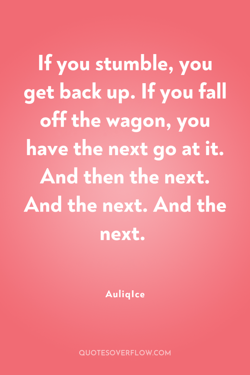 If you stumble, you get back up. If you fall...