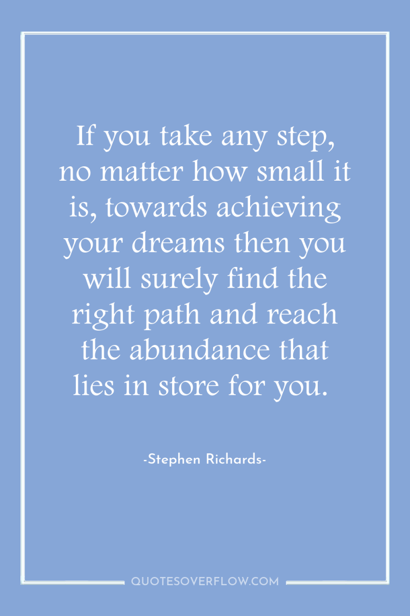 If you take any step, no matter how small it...