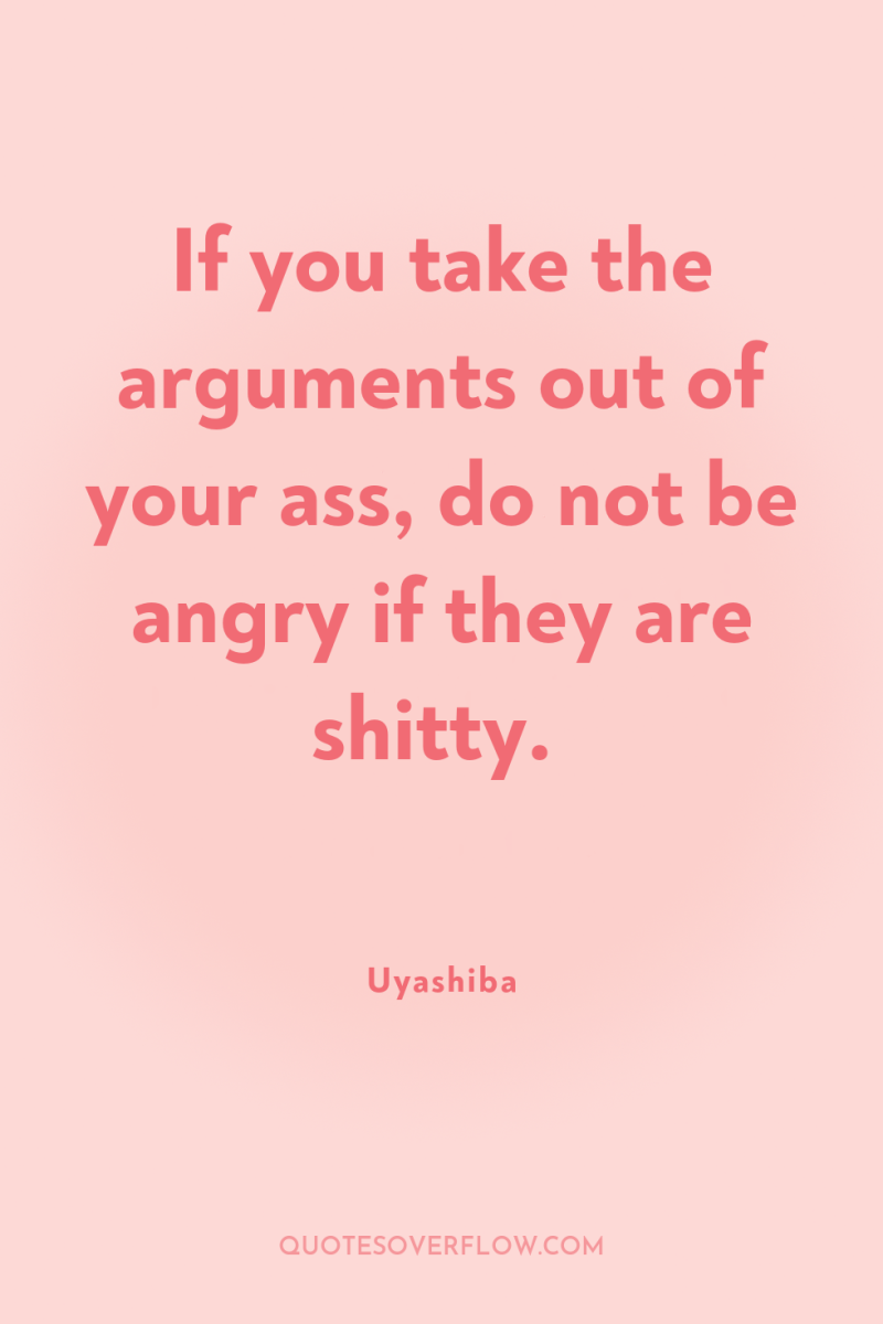 If you take the arguments out of your ass, do...