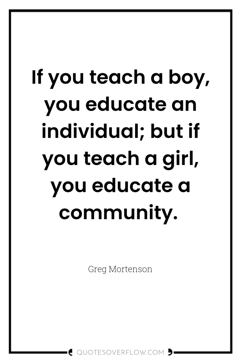 If you teach a boy, you educate an individual; but...