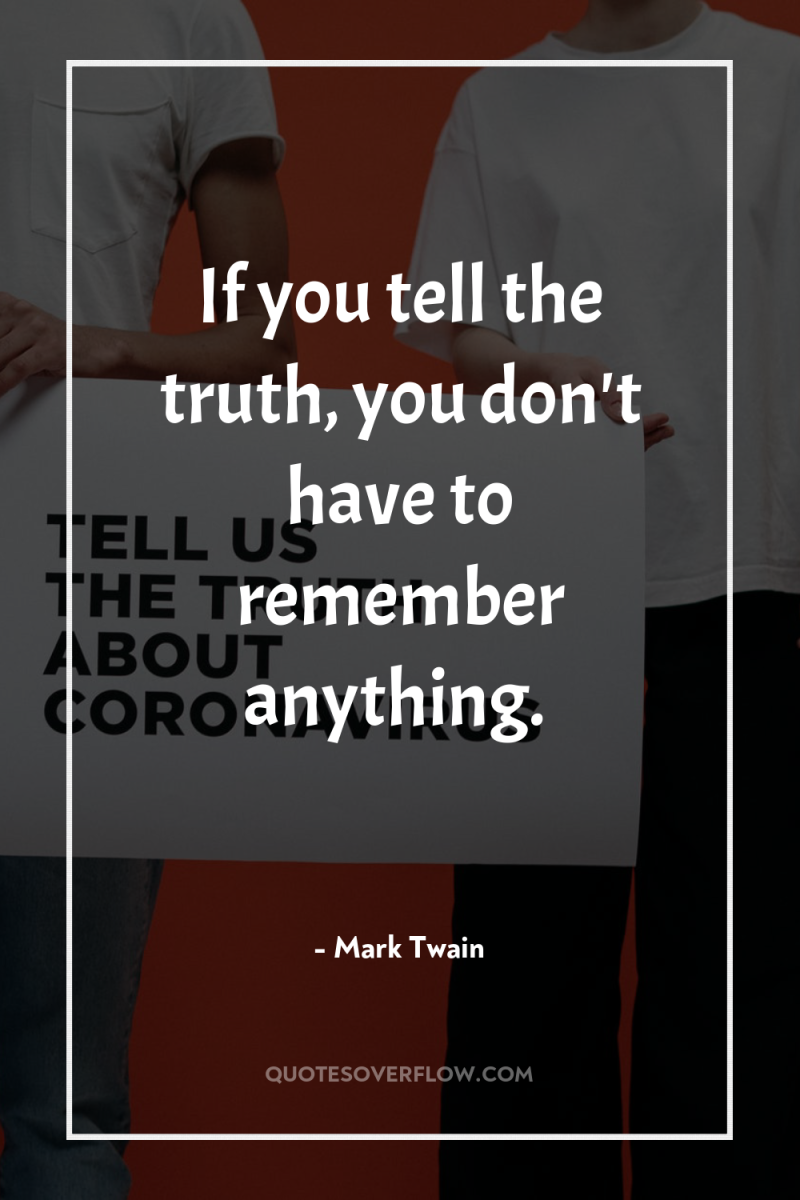 If you tell the truth, you don't have to remember...