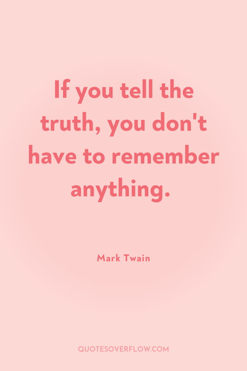 If you tell the truth, you don't have to remember...