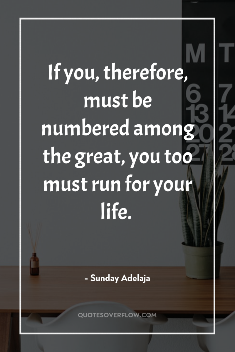 If you, therefore, must be numbered among the great, you...