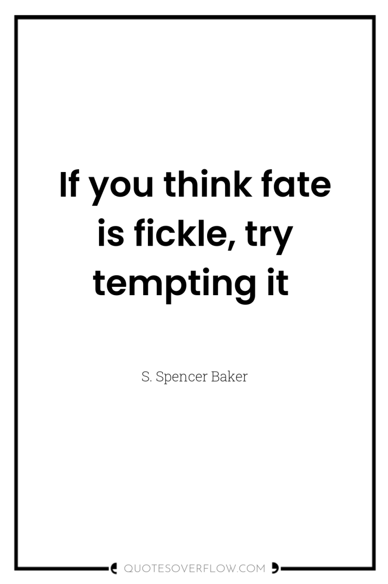 If you think fate is fickle, try tempting it 