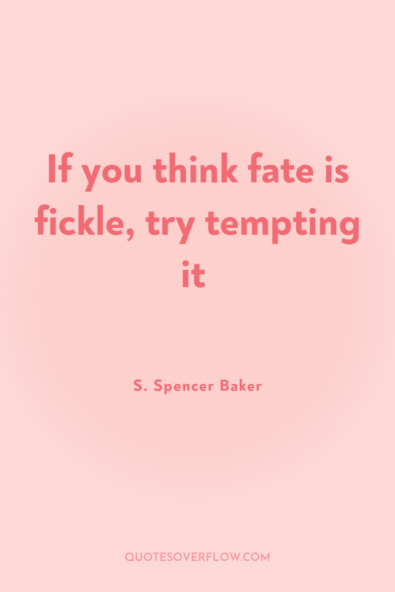 If you think fate is fickle, try tempting it 
