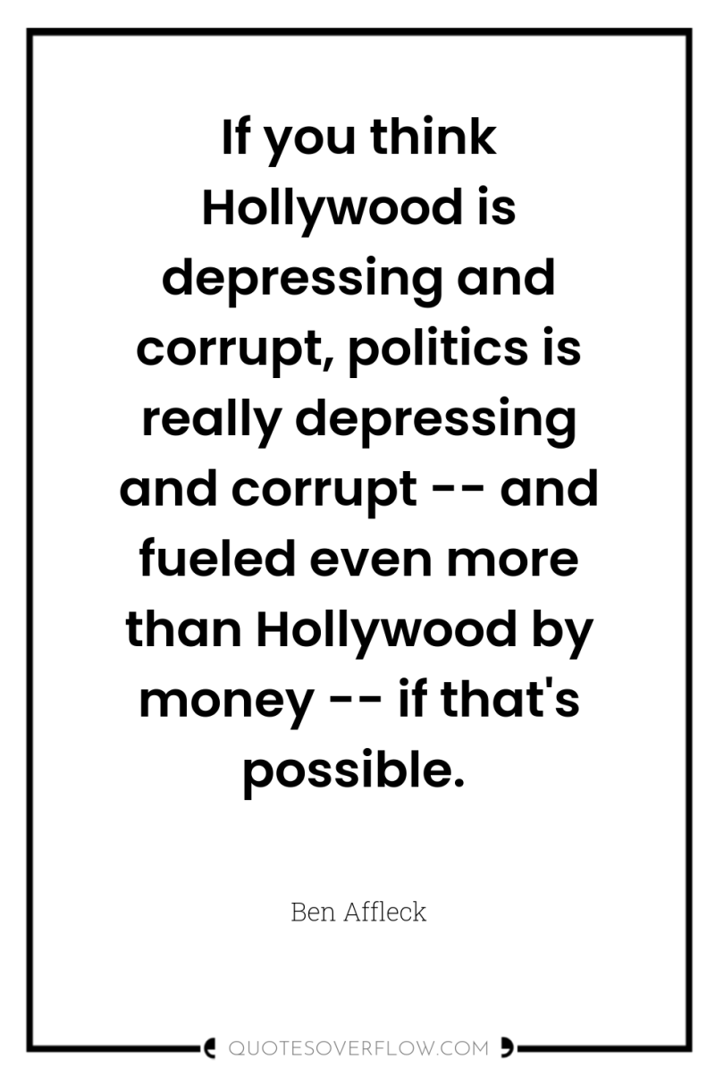 If you think Hollywood is depressing and corrupt, politics is...