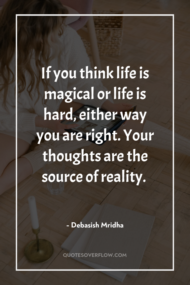 If you think life is magical or life is hard,...