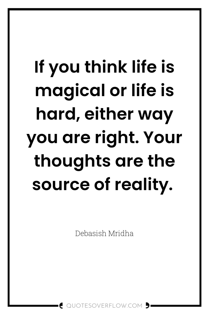 If you think life is magical or life is hard,...