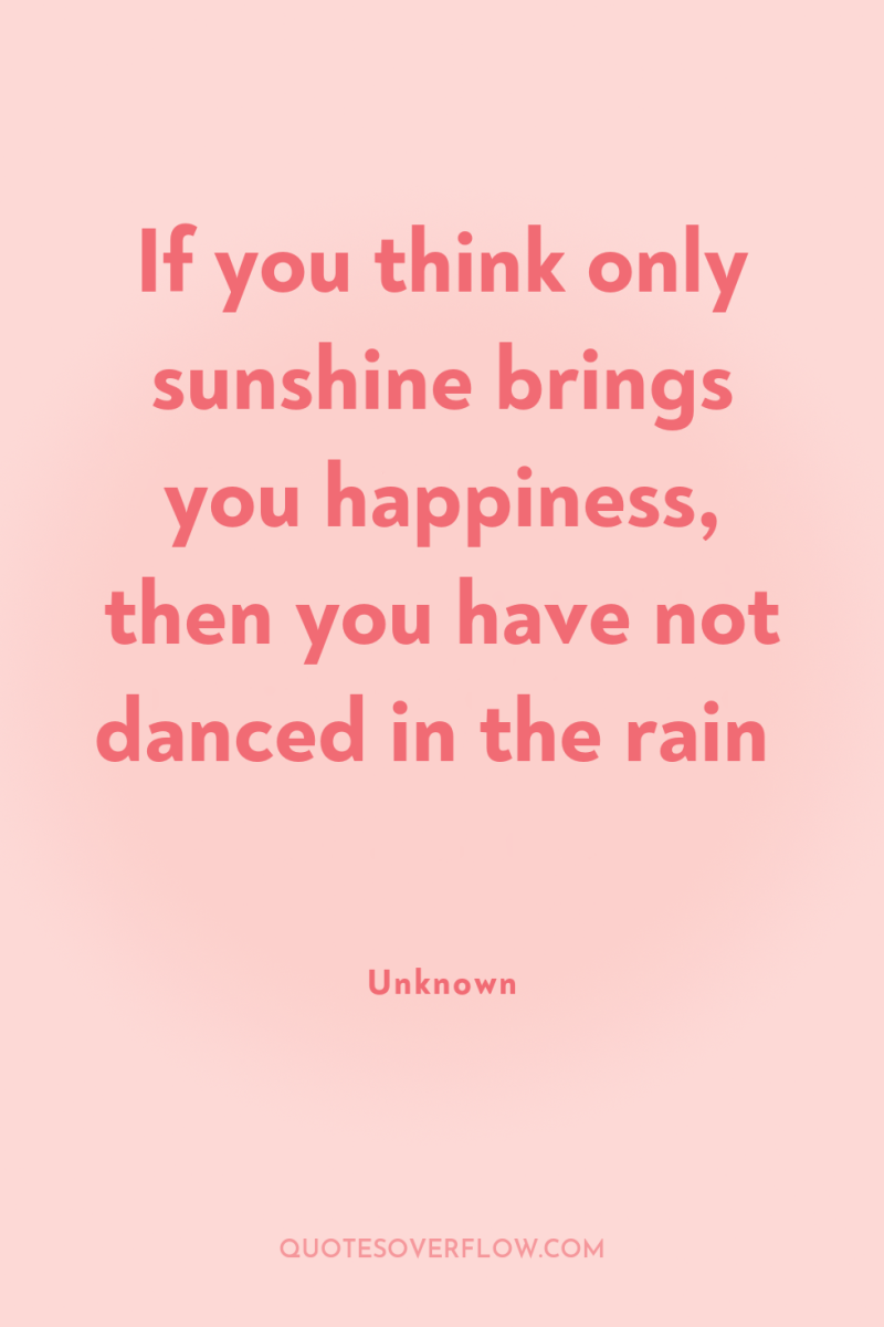 If you think only sunshine brings you happiness, then you...