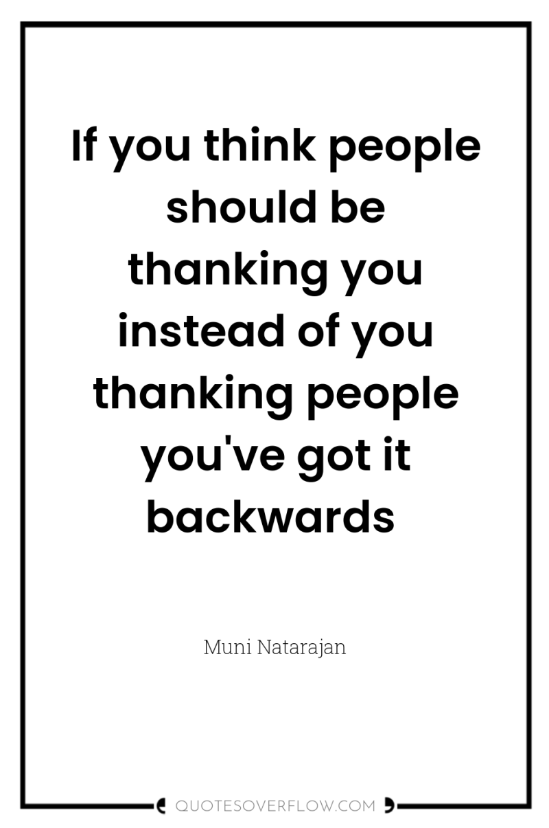 If you think people should be thanking you instead of...