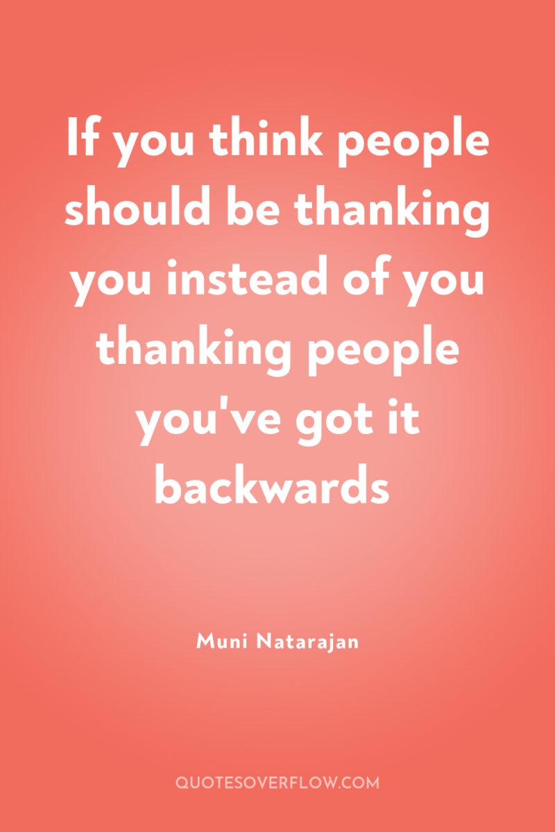 If you think people should be thanking you instead of...