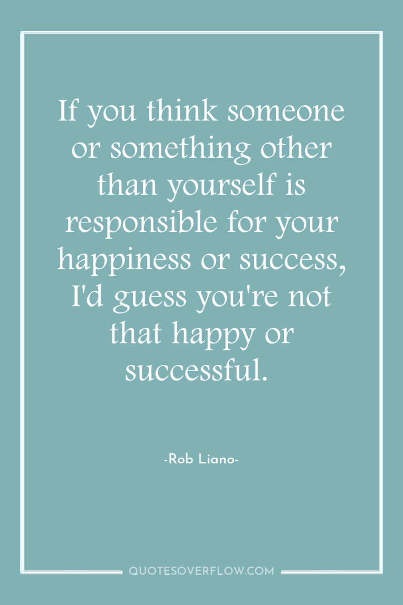 If you think someone or something other than yourself is...