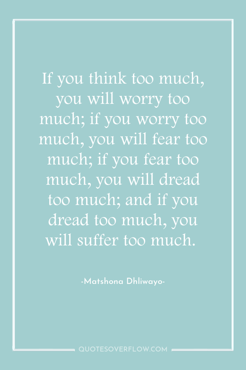 If you think too much, you will worry too much;...