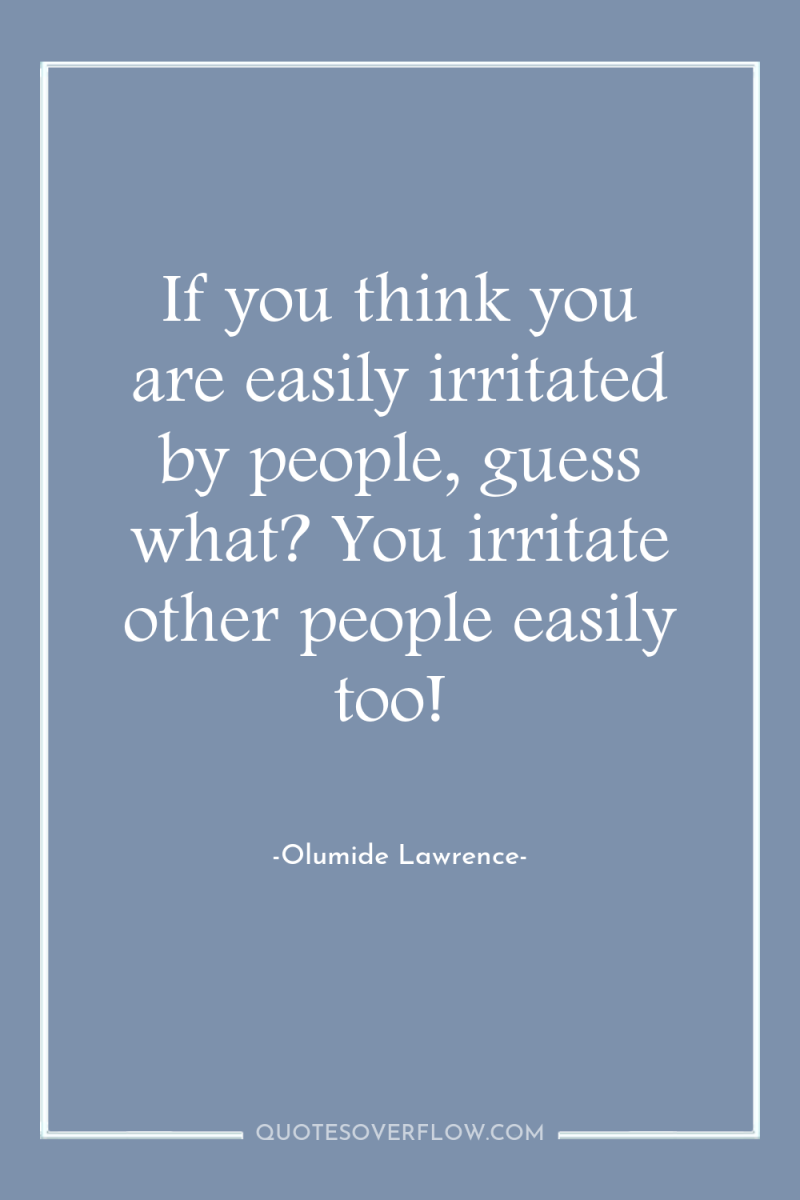 If you think you are easily irritated by people, guess...