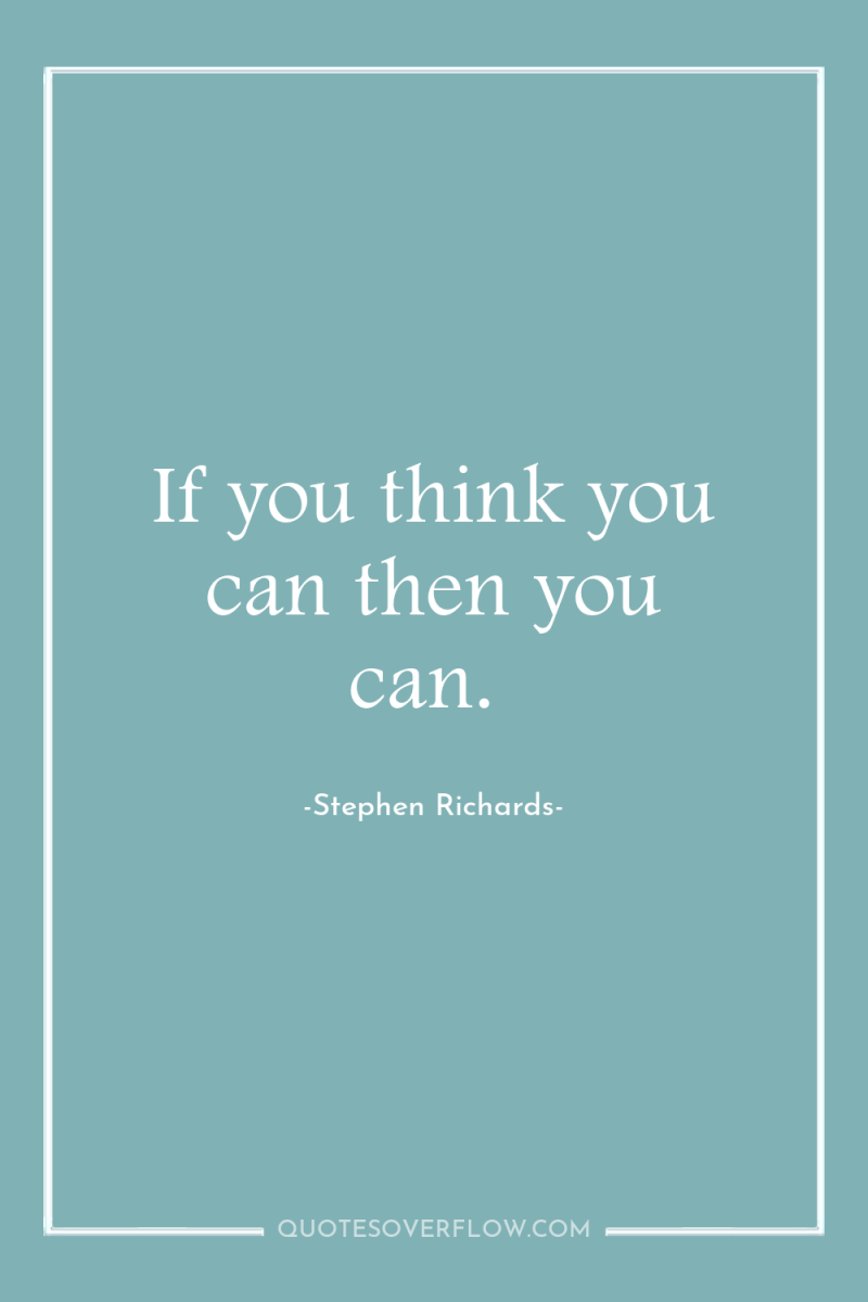 If you think you can then you can. 