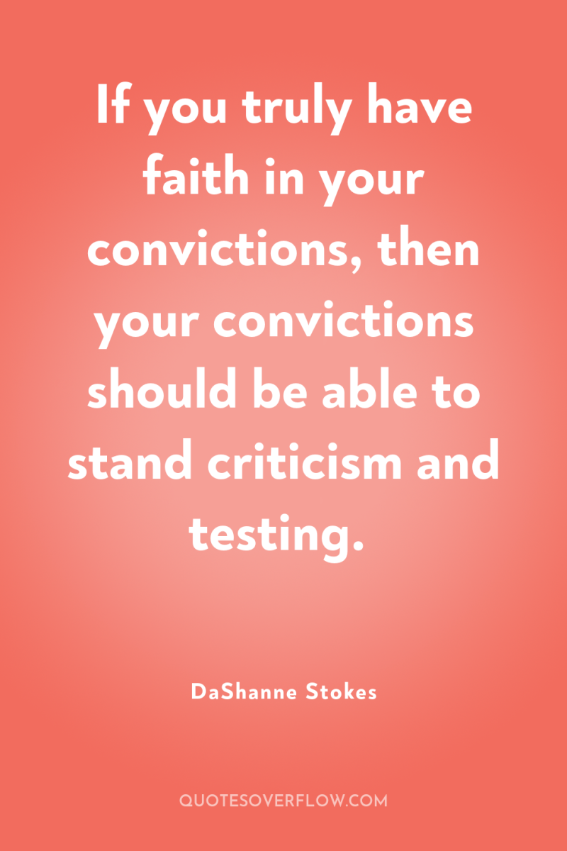 If you truly have faith in your convictions, then your...