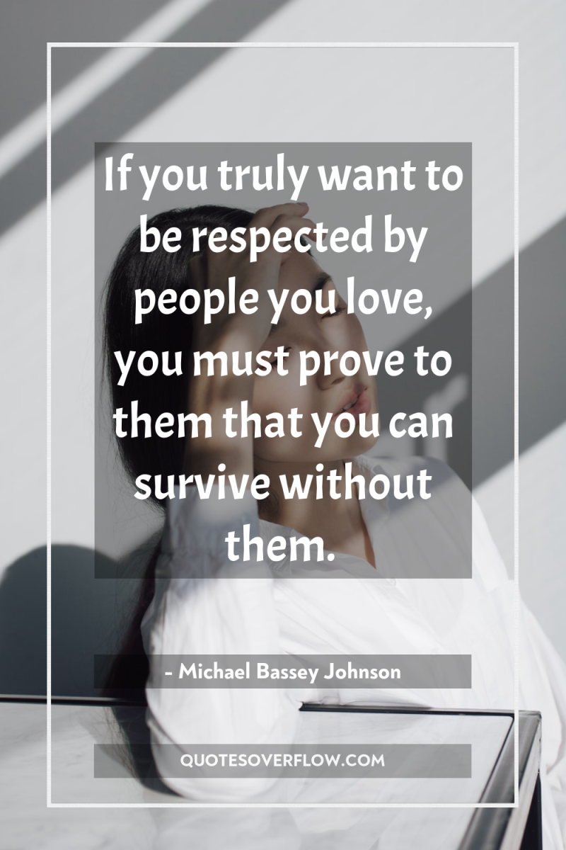 If you truly want to be respected by people you...