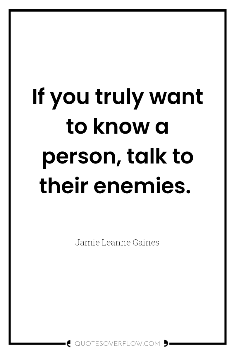 If you truly want to know a person, talk to...