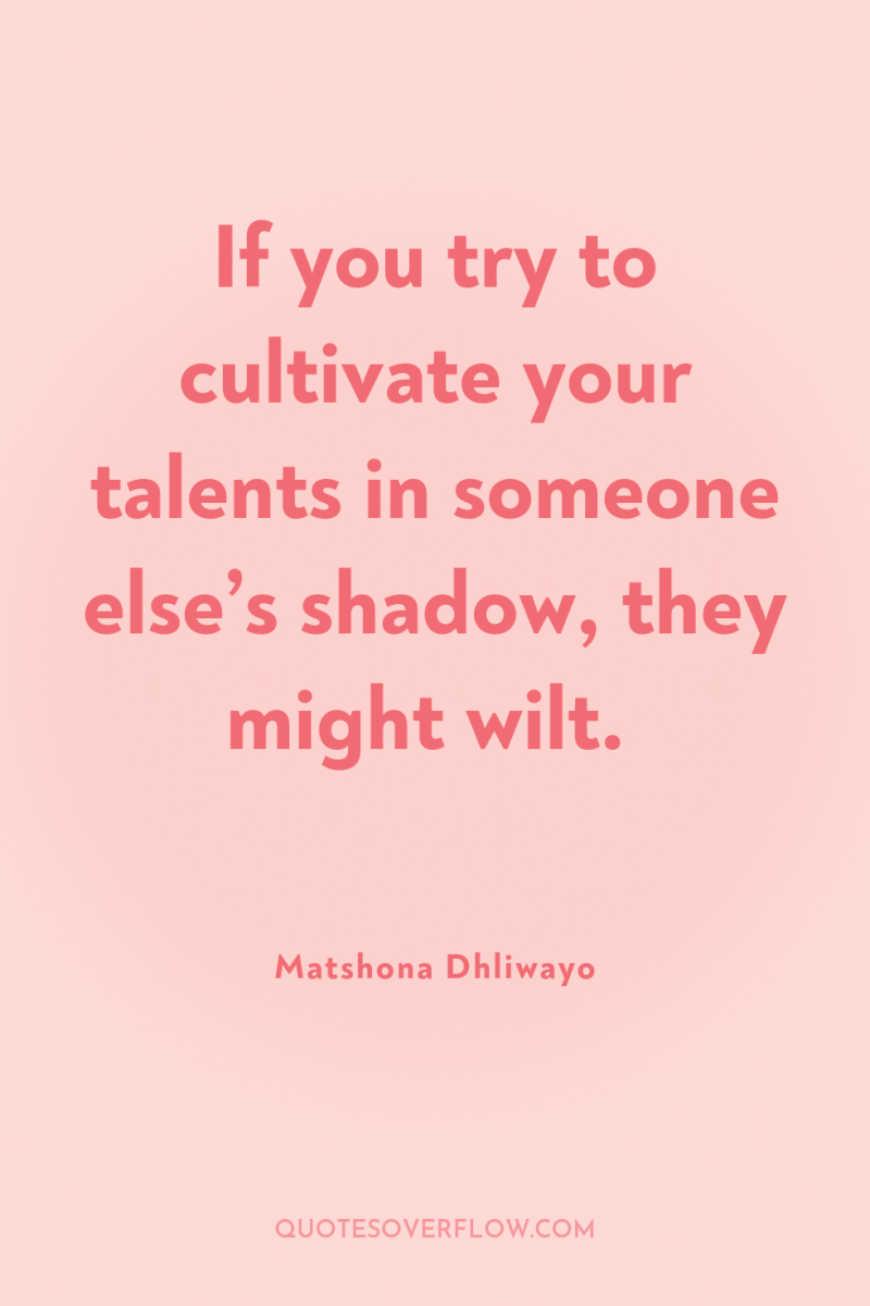 If you try to cultivate your talents in someone else’s...