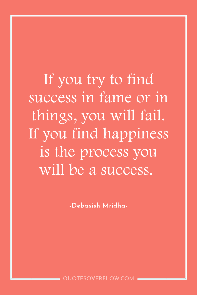 If you try to find success in fame or in...