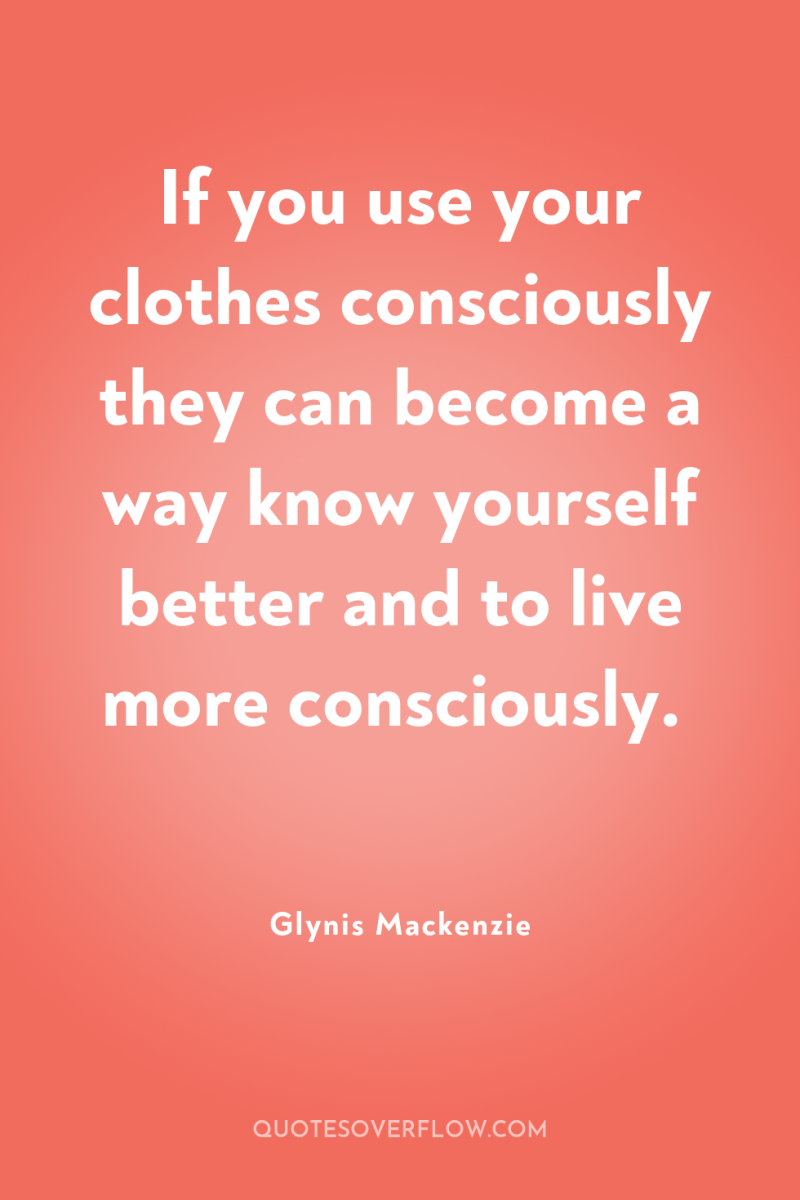 If you use your clothes consciously they can become a...