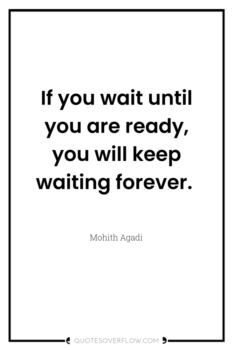 If you wait until you are ready, you will keep...