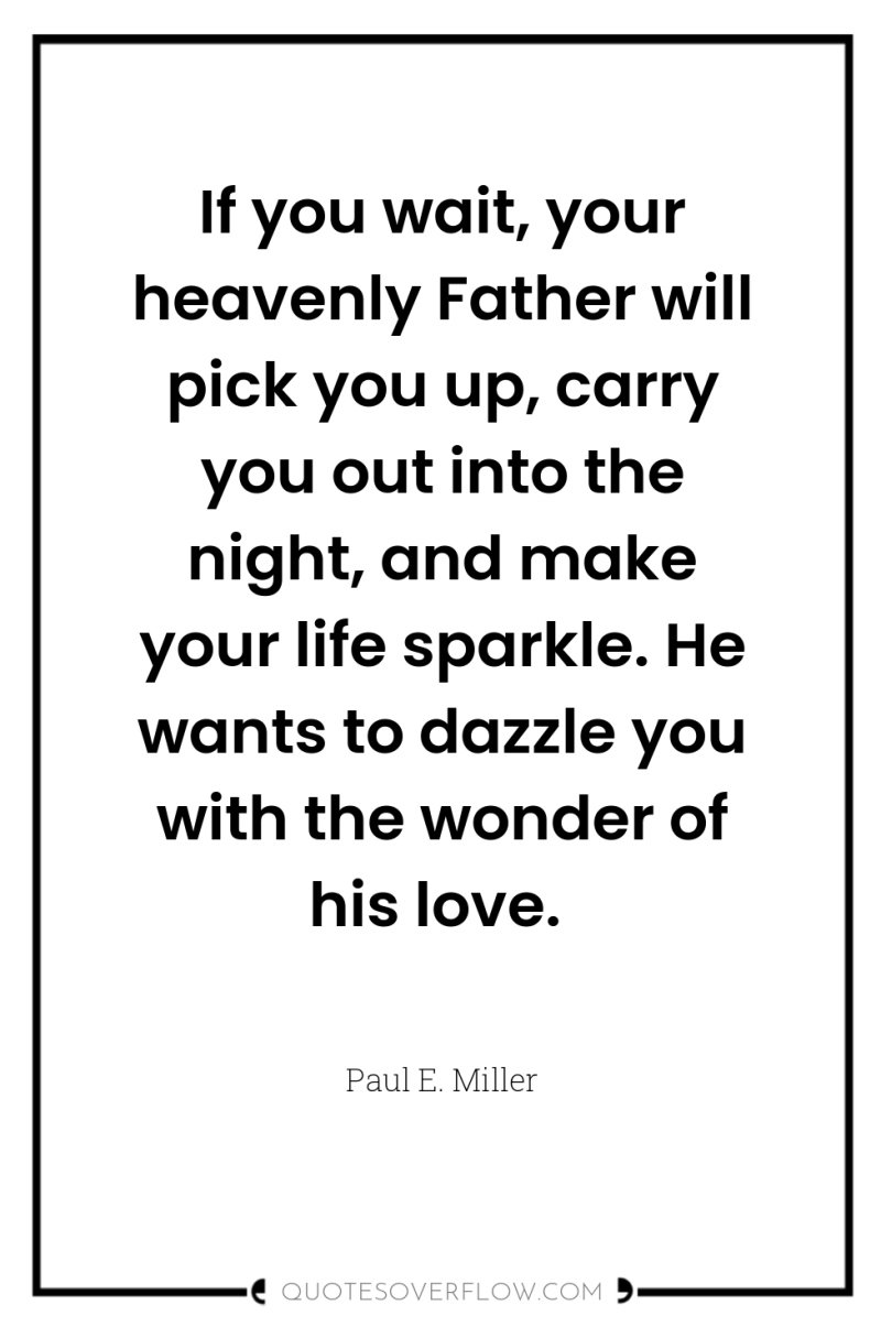 If you wait, your heavenly Father will pick you up,...
