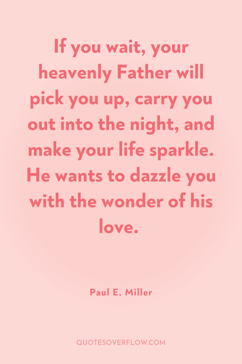 If you wait, your heavenly Father will pick you up,...