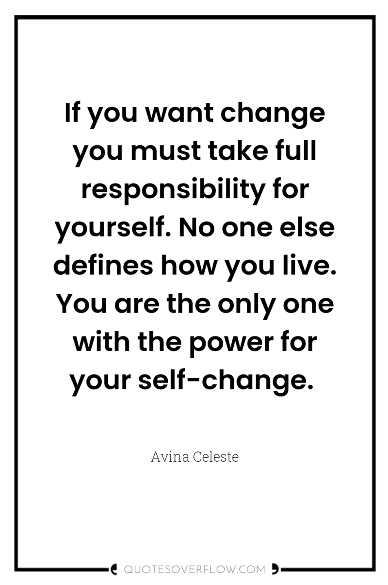 If you want change you must take full responsibility for...