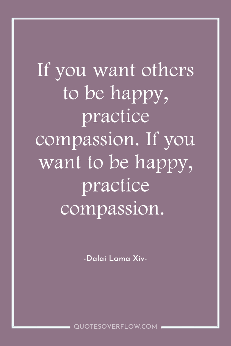 If you want others to be happy, practice compassion. If...