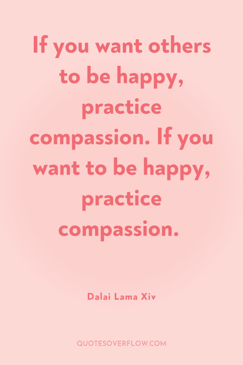 If you want others to be happy, practice compassion. If...