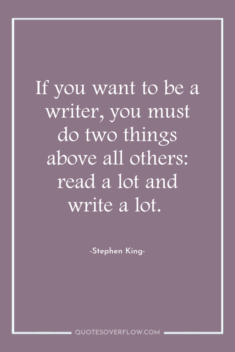 If you want to be a writer, you must do...