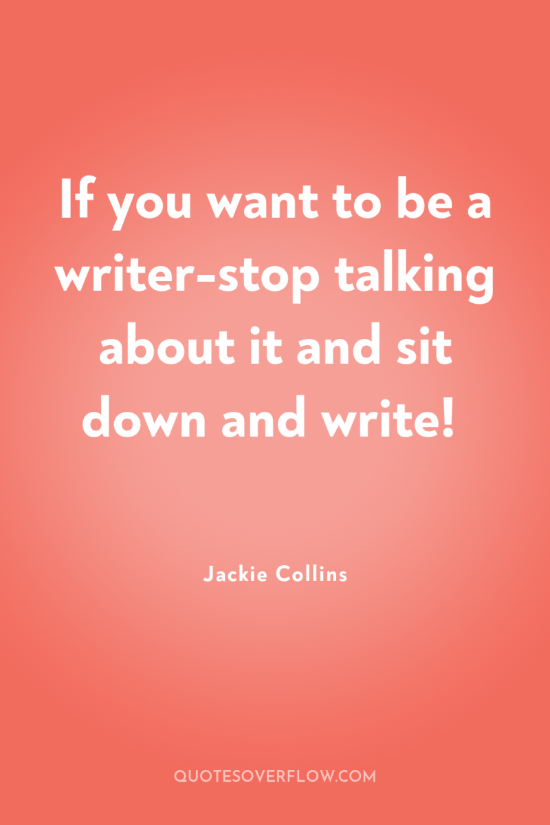 If you want to be a writer-stop talking about it...