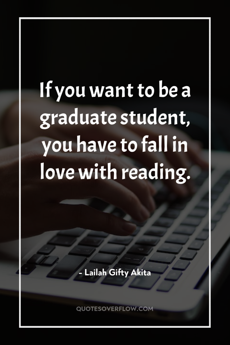If you want to be a graduate student, you have...