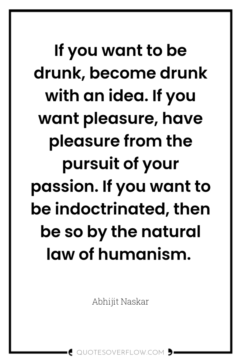 If you want to be drunk, become drunk with an...