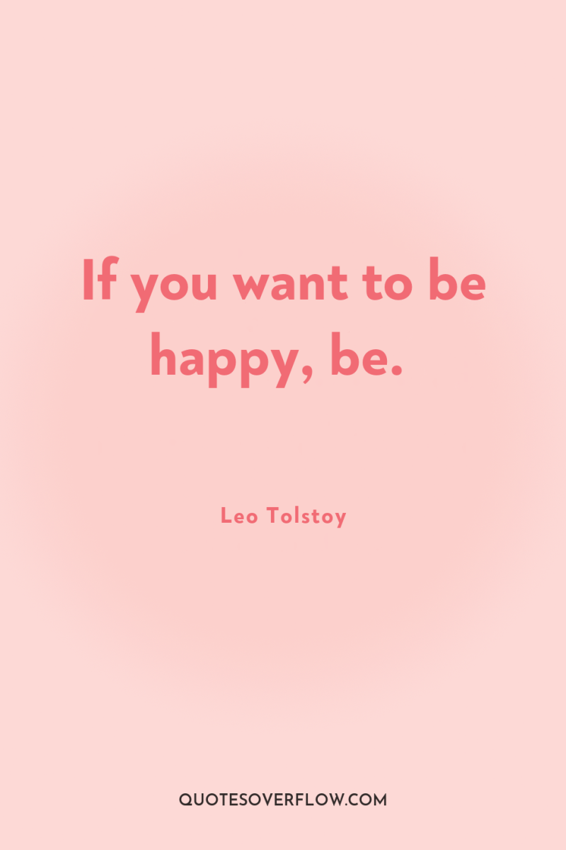If you want to be happy, be. 