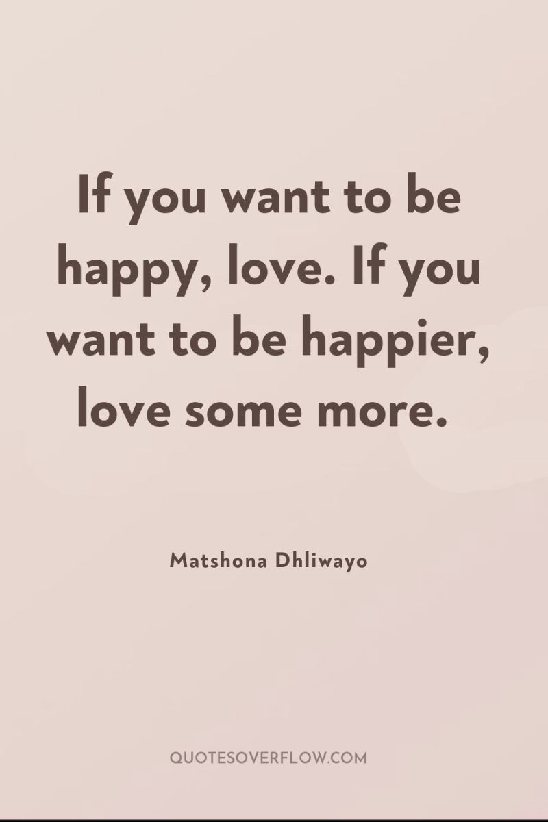 If you want to be happy, love. If you want...