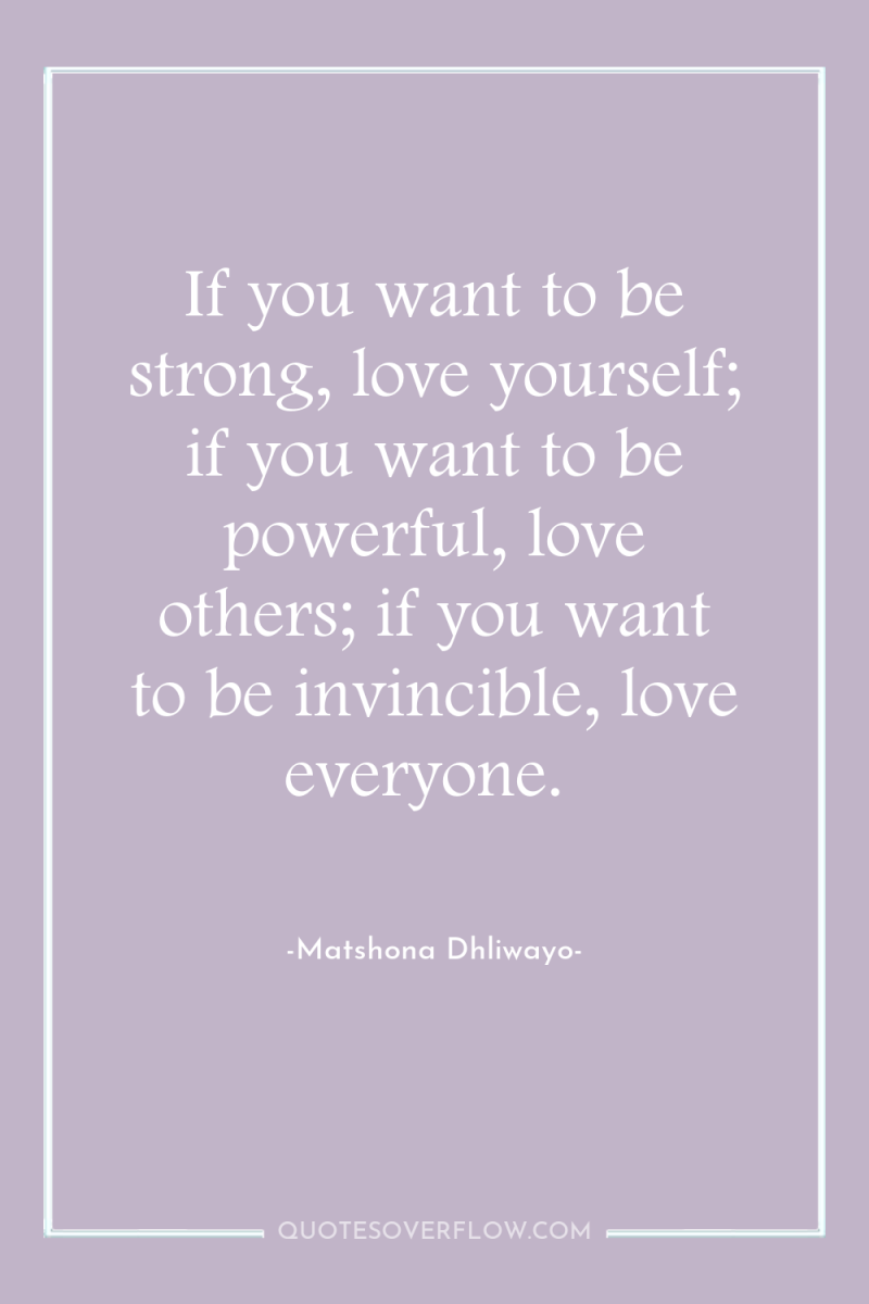 If you want to be strong, love yourself; if you...