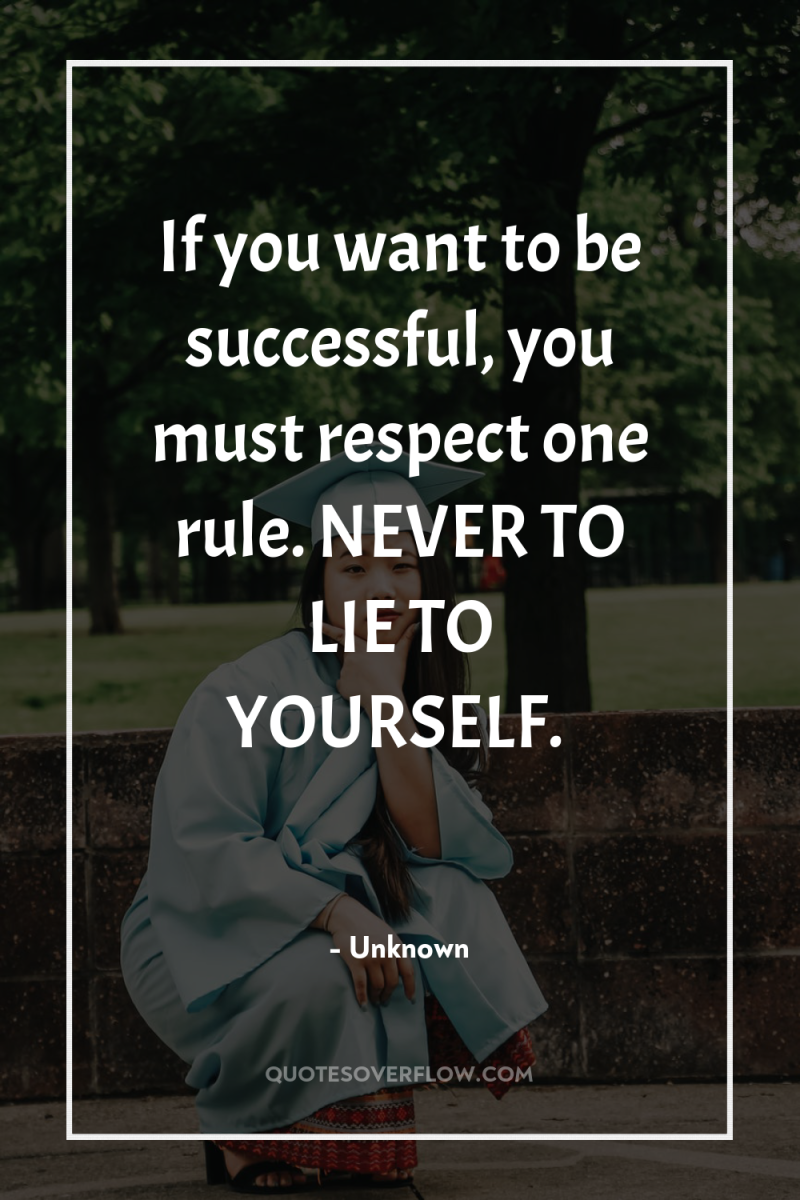 If you want to be successful, you must respect one...