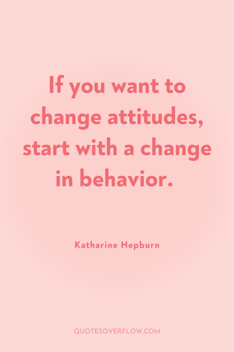 If you want to change attitudes, start with a change...