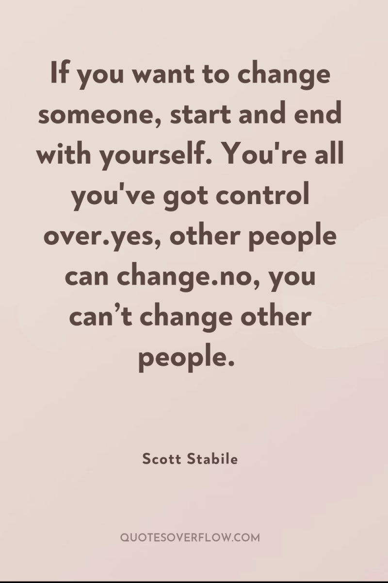 If you want to change someone, start and end with...