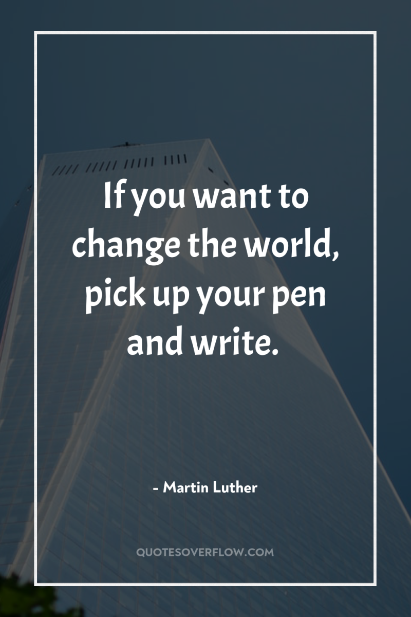 If you want to change the world, pick up your...