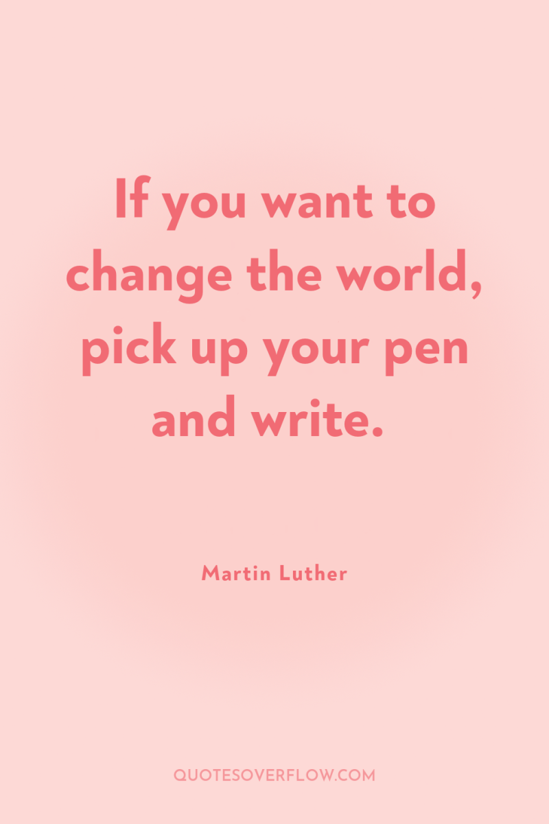 If you want to change the world, pick up your...