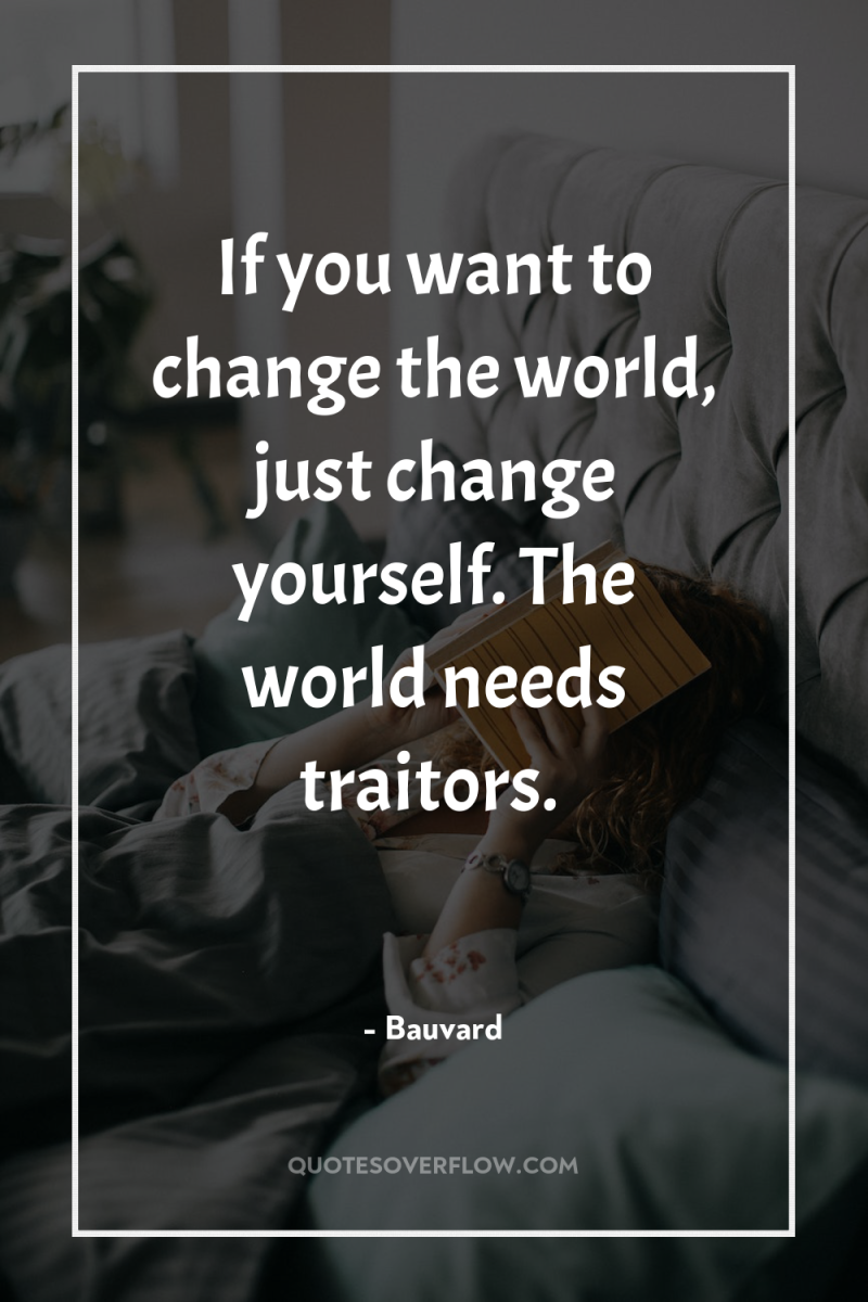 If you want to change the world, just change yourself....