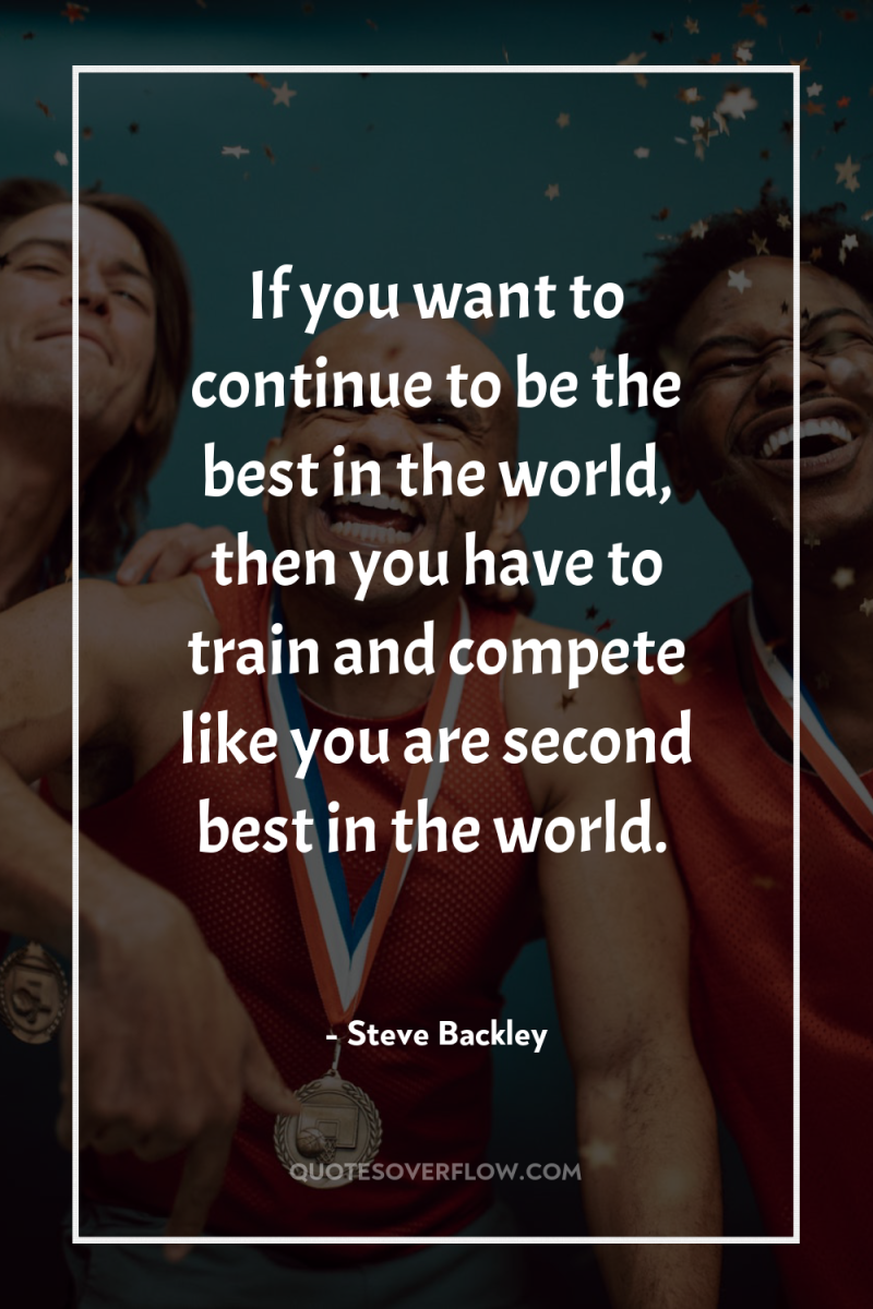 If you want to continue to be the best in...