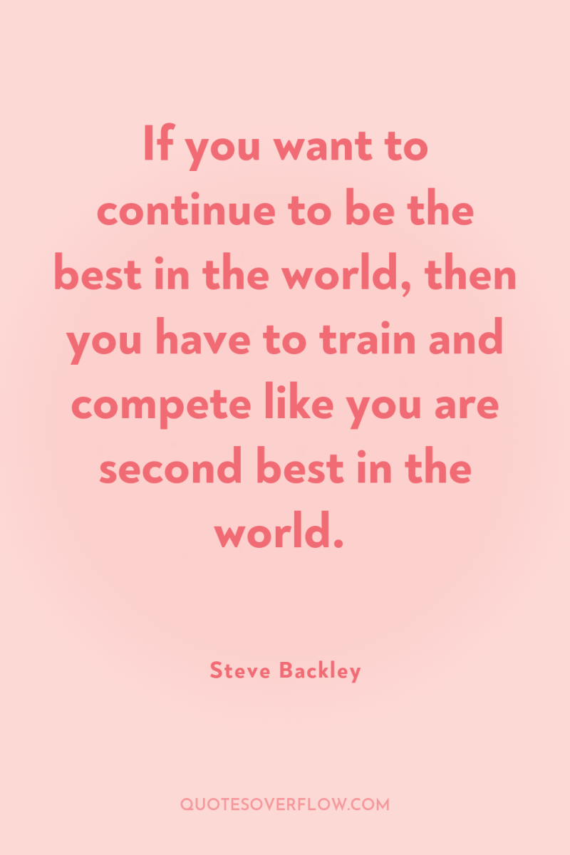 If you want to continue to be the best in...