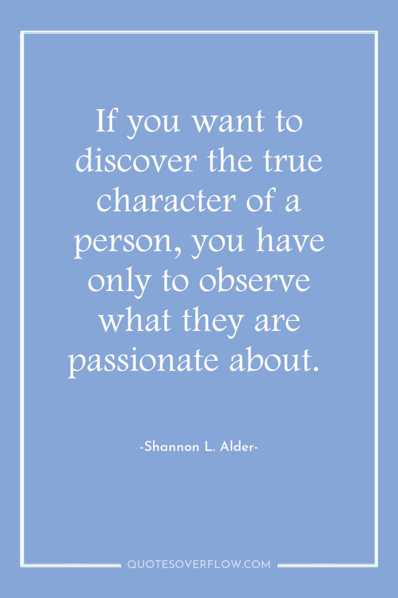 If you want to discover the true character of a...