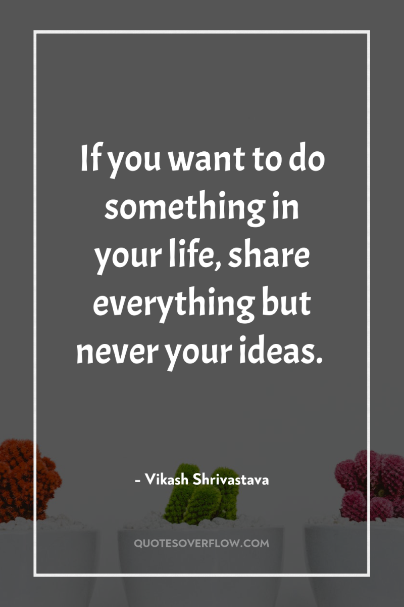 If you want to do something in your life, share...