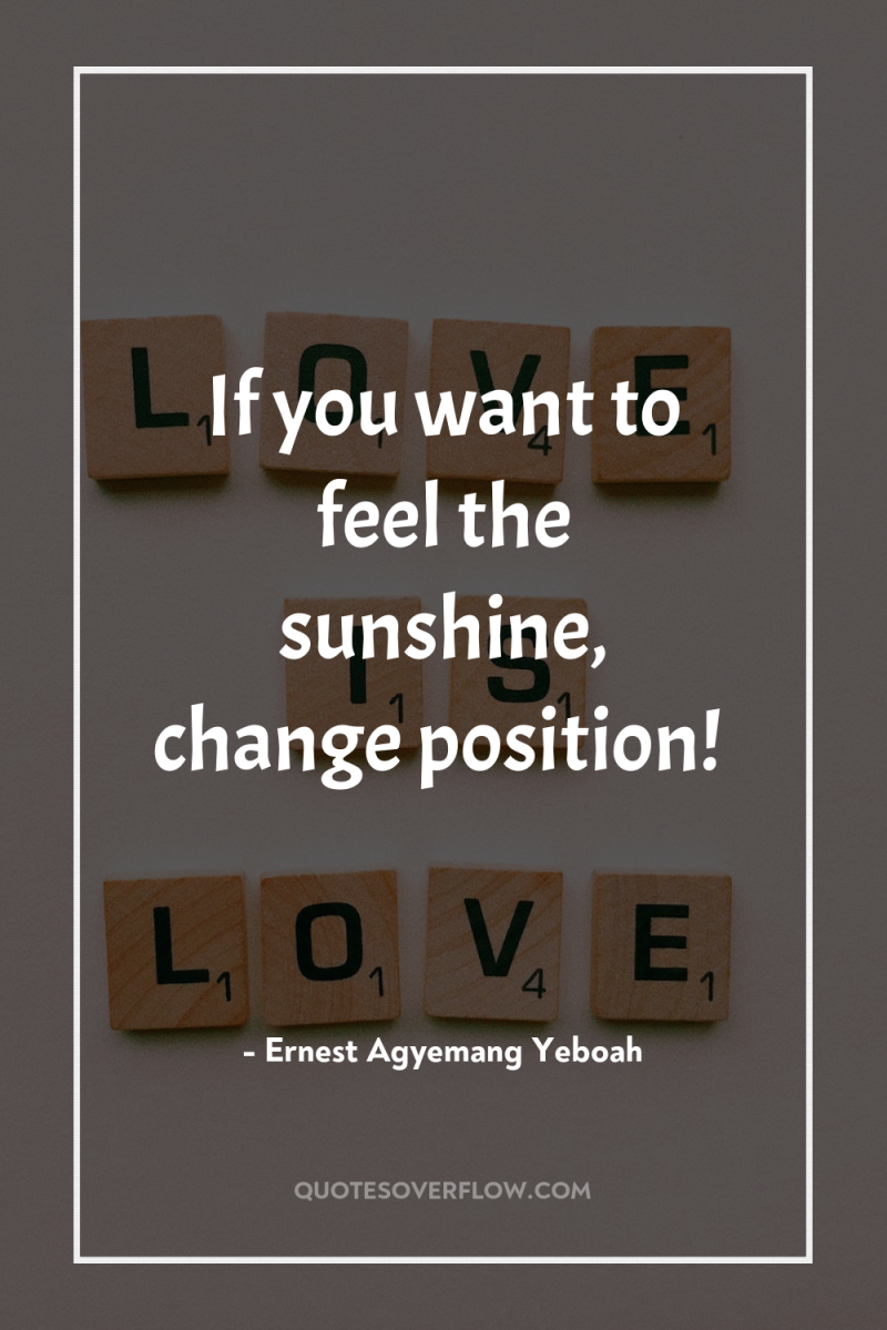 If you want to feel the sunshine, change position! 