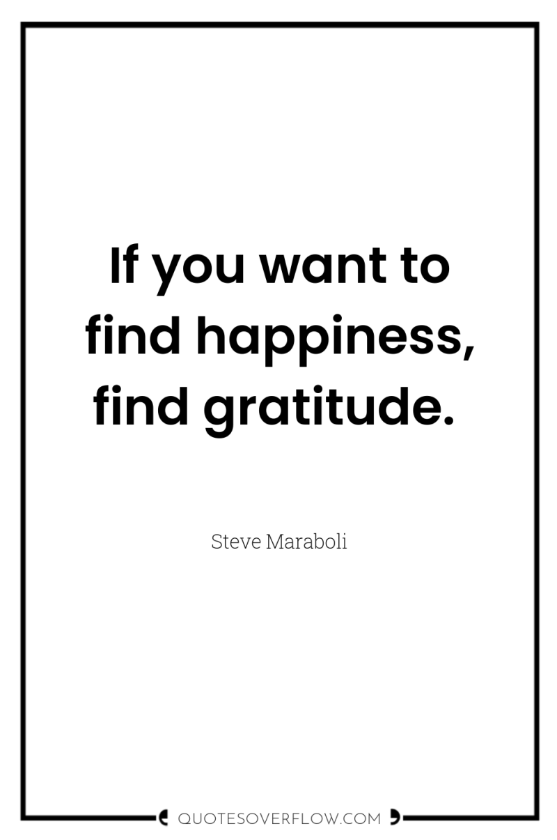If you want to find happiness, find gratitude. 